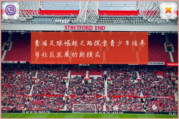 青浦足球崛起之路探索青少年培养与社区发展的新模式